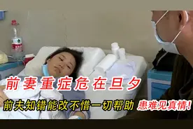 前妻重症危在旦夕，前夫知错能改不惜一切帮助，患难见真情！视频封面