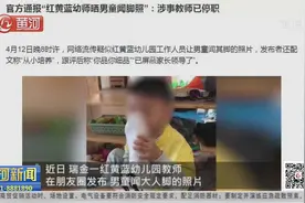 官方通报“红黄蓝幼师晒男童闻脚照”：涉事教师已停职视频封面