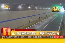 娄底：发生惊险一幕，三儿童高速隧道追逐打闹！视频封面