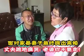 面对家暴妻子最终提出离婚，丈夫跪地痛哭：老婆你不要走！视频封面