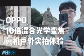 可能是全宇宙首发？OPPO 10倍混合光学变焦魏布斯户外实拍体验视频封面