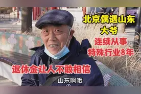 北京偶遇山东大爷，连续从事特殊行业8年，退休金让人不敢相信视频封面