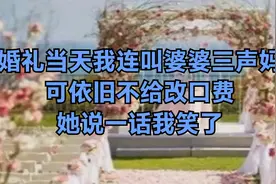 婚礼当天我连叫婆婆三声妈，可依旧不给改口费，她说一话我笑了视频封面