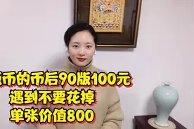 四版币的币后90版100元，遇到不要花掉，单张价值800视频封面