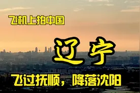 飞机上看辽宁，降落东北第一大城市沈阳，途径青山绿水大美抚顺视频封面