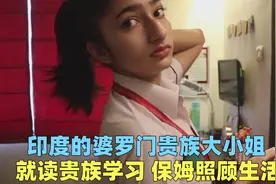 印度的婆罗门贵族大小姐，读贵族学校有保姆照顾，不愧是高种姓视频封面