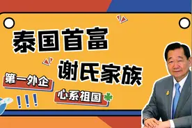 泰国首富谢氏家族;碾压李嘉诚执掌中国第一外企！对中国情有独钟视频封面