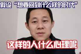 为什么有的人假设想回到过去什么样的年代，这是什么样的心理呢？