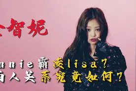 金智妮：jennie霸凌lisa？两个人的关系究竟如何？视频封面
