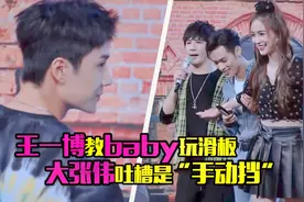 铜墙铁壁王一博！教baby滑板为避嫌无交流，baby滑滑板大张伟笑了视频封面