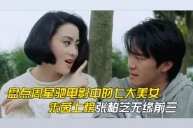 盘点：周星驰电影里的七大美女，朱茵上榜，张柏芝无缘前三视频封面