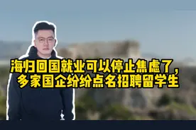 海归回国就业可以停止焦虑了，多家国企纷纷点名招聘留学生视频封面