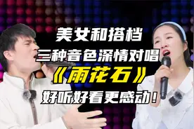 美女和搭档用三种音色深情对唱《雨花石》声情并茂！优美动听配音