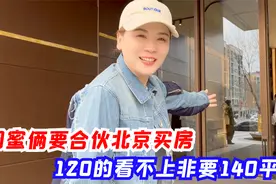 闺蜜俩要合伙北京买房，120的看不上非要140平的，这是真赚钱了呀视频封面