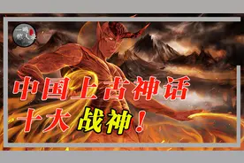 盘点上古十大战神，刑天竟排在倒数，一代兵神蚩尤上不了榜视频封面