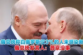 白俄总统称白俄罗斯仅3%的人未感染新冠，俄总统发言人：普京没事视频封面