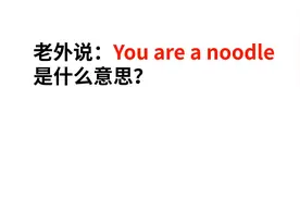 老外说：“You are a noodle”是什么意思？翻译错就尴尬了！视频封面