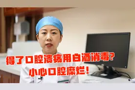 得了口腔溃疡，千万不能用白酒含漱！小心导致口腔糜烂！视频封面