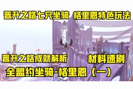 格里恩盟约特色玩法，晋升之路谦虚试炼，解锁坐骑幻化宠物全成就视频封面