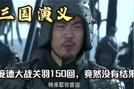 庞德凭一人大战关羽150回合,没有结果！曹营的董衡二人却怕了视频封面