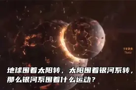 地球围着太阳转，太阳围着银河系转，那么银河系围着什么运动视频封面