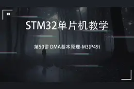STM32单片机教学第50讲 DMA基本原理-M3(P49)视频封面