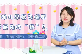婴幼儿早餐先喝奶还是先吃“饭”？专家：看是否断奶，还得看年龄视频封面