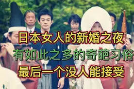 日本女人的新婚之夜，有如此之多的奇葩习俗，最后一个没人能接受视频封面