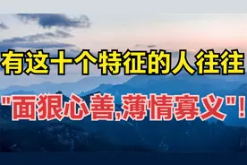 "面善心狠，薄情寡义"的人,往往都有这十个特征,遇到了要尽早远离视频封面