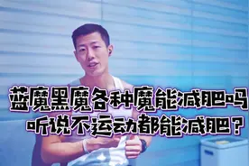 蓝魔黑魔各种魔对减肥有用吗？听说不运动都能瘦？有没有副作用？视频封面