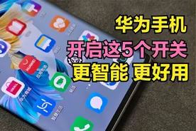 用华为手机的，别忘了开启这5个开关，手机会变得更智能、更好用