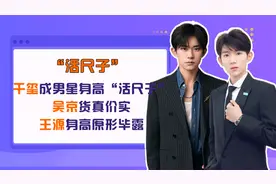 易烊千玺成男星身高“活尺子”，吴京货真价实，王源身高原形毕露视频封面