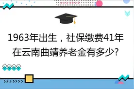 1963年出生,社保缴费41年,账户11万,在云南曲靖养老金有多少?视频封面