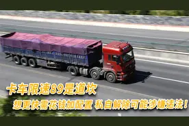 卡车限速89是道坎，想更快需花钱加配置，私自解除可能涉嫌违法！