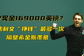 147奖金169000英镑？奥沙利文“挣钱”最多一次，隔壁希金斯羡慕视频封面