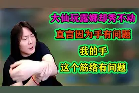 大仙玩露娜却秀不动，直言因为手有问题：我的手这个筋络有问题