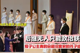 后继无人只能政治联姻？爱子公主会牺牲自己和旧宫家的孩子结婚吗视频封面