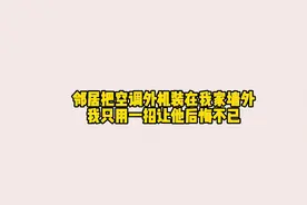 邻居把空调外机装在我家外墙，看我如何一招让他后悔不已视频封面