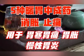 5种暖胃中成药，消胀、止痛，用于胃寒、胃痛、胃胀气、慢性胃炎视频封面