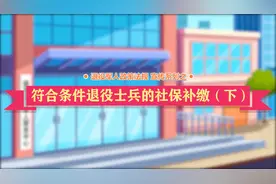 11.符合条件退役士兵的社保补缴（下）视频封面