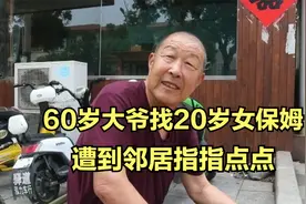 60岁大爷找二十岁女保姆，邻居们指指点点，大爷的做法让人点赞视频封面