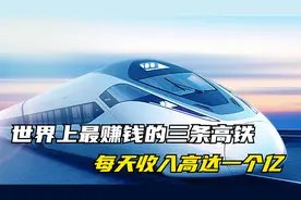 世界上最赚钱的三条高铁，每天收入高达一个亿，你知道是哪三条吗视频封面