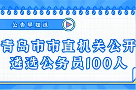 山东省青岛市直遴选公务员100人！业务水平测试！地点另行通知！视频封面