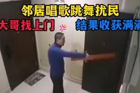 邻居唱歌跳舞扰民，大哥怒气冲冲找上门，结果收获满满视频封面