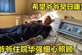 爷爷生病住院，华强尽心尽力考虑周全细心照顾，希望爷爷早日康复视频封面