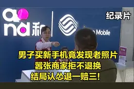 男子买新手机竟发现老照片，嚣张商家拒不退换，结局退一赔三！视频封面