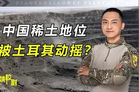 中国稀土地位被动摇？土耳其一大发现，反倒没有撼动我们视频封面