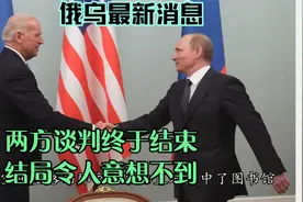 俄乌最新消息：两方谈判终于结束，结局令人惊讶视频封面