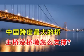 中国跨度最大的大桥，跨江1700米不设桥墩，怎么悬浮起来的？视频封面
