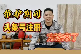 亲试！头条号注册提示系统维护中？新人第一个视频一分钟帮您解决